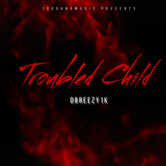 DBreezy1k - Troubled Child