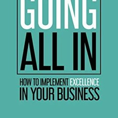 READ [PDF EBOOK EPUB KINDLE] Going All In: How to implement Excellence in your busine