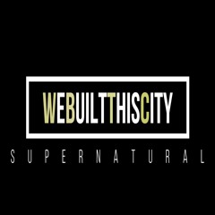 WeBuiltThisCity - "Supernatural"