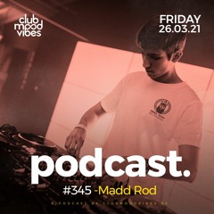 Club Mood Vibes Podcast #345 ─ Madd Rod