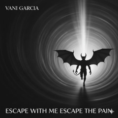 Escape With Me Escape The Pain  -  Vani Garcia