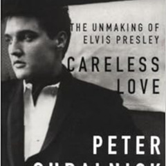 download KINDLE ✅ Careless Love: The Unmaking of Elvis Presley by Peter Guralnick EPU