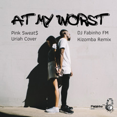 Pink Sweat$ (Uriah Cover) - At My Worst (DJ Fabinho FM Kizomba Remix)
