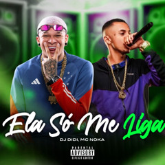 ELA SO ME LIGA - DJ DIDI MC NOKA