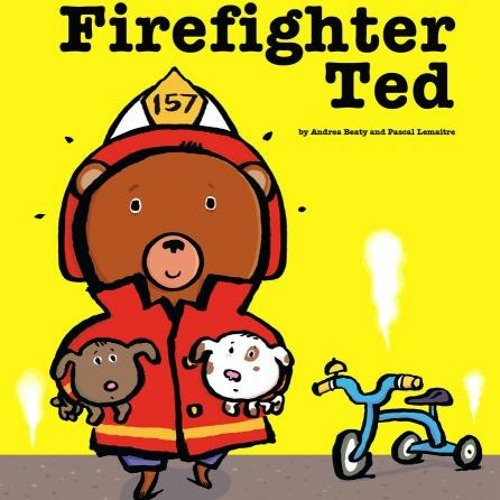 GET EBOOK EPUB KINDLE PDF Firefighter Ted by  Andrea Beaty &  Pascal Lemaitre 💘