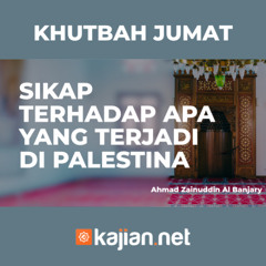 Khutbah Jumat - Sikap Terhadap apa yang terjadi di Palestina  - Ahmad Zainuddin Al Banjary