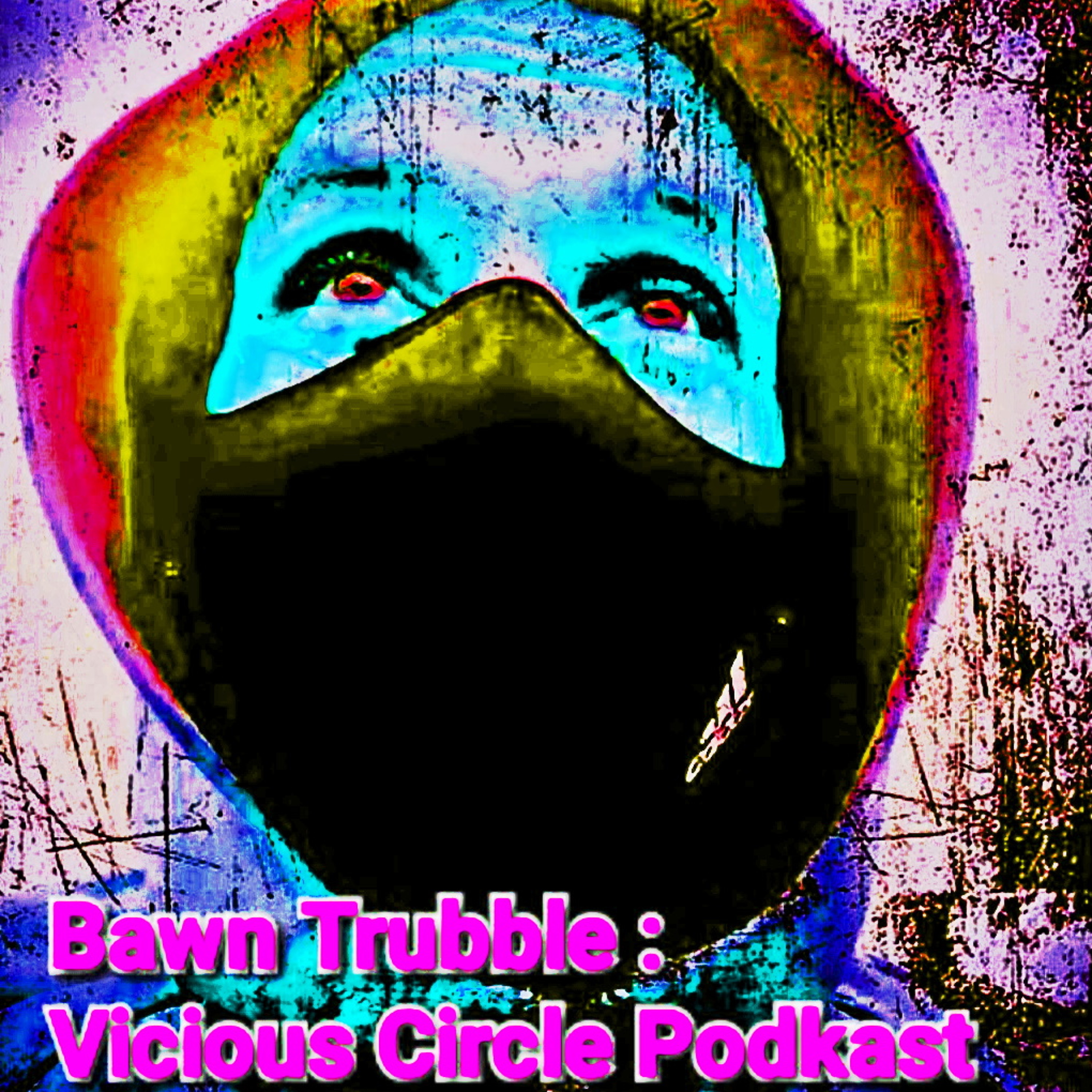 BAWN TRUBBLE : VICIOUS CIRCLE PODKAST