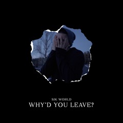 Sik World - Why'd You Leave?