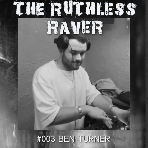 The Ruthless Raver - #003 Ben Turner