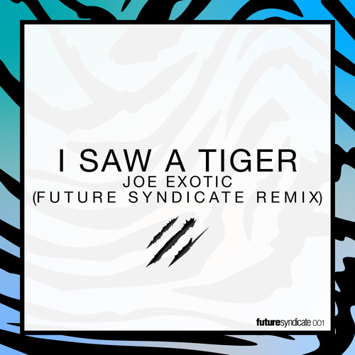 Joe Exotic I Saw a Tiger (Future Syndicate Remix) by Future Syndicate