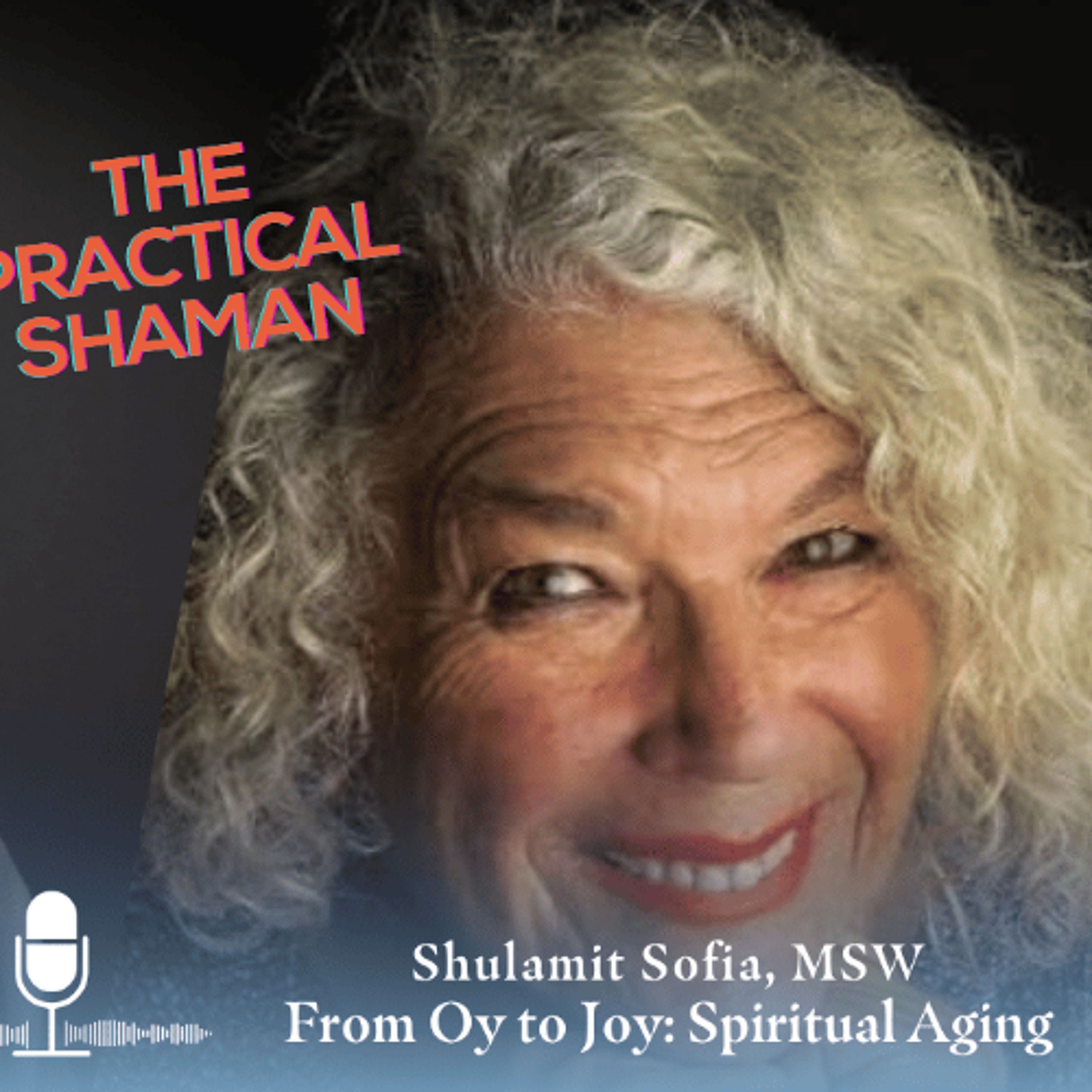 From Oy to Joy: Spiritual Aging,  Shulamit Sofia, MSW : episode artwork