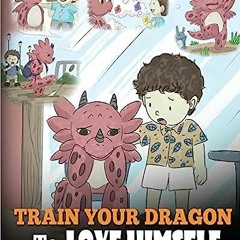 (ePUB) Download Train Your Dragon To Love Himself: A Dragon Book To Give Children Positive Affi