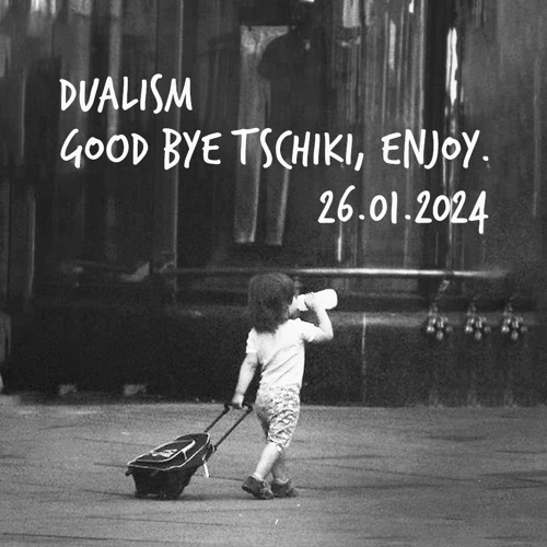 Dualism - Good Bye Tschiki, Enjoy - 26.01.2024