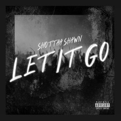 Shottaa Shawn - Let It Go
