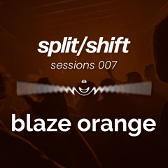 split/shift sessions 007 feat. blaze orange