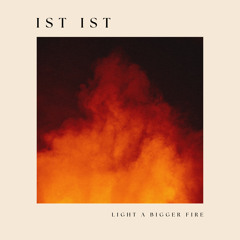 Stream Ist Ist | Listen to Light A Bigger Fire playlist online for ...