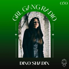 GRL GANG RADIO 039: Dino Shadix