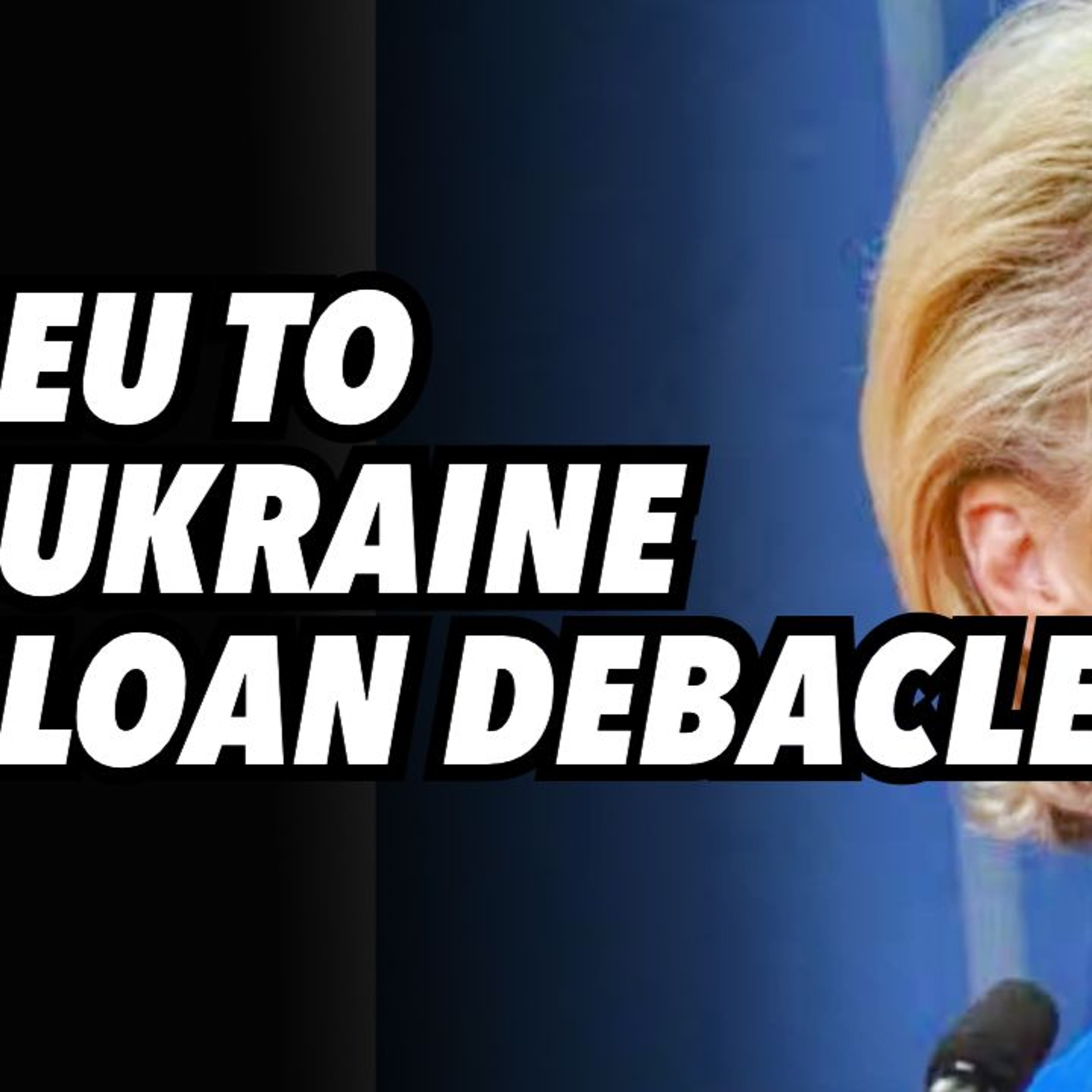 EU To Ukraine Loan Debacle, Plugging Up Holes