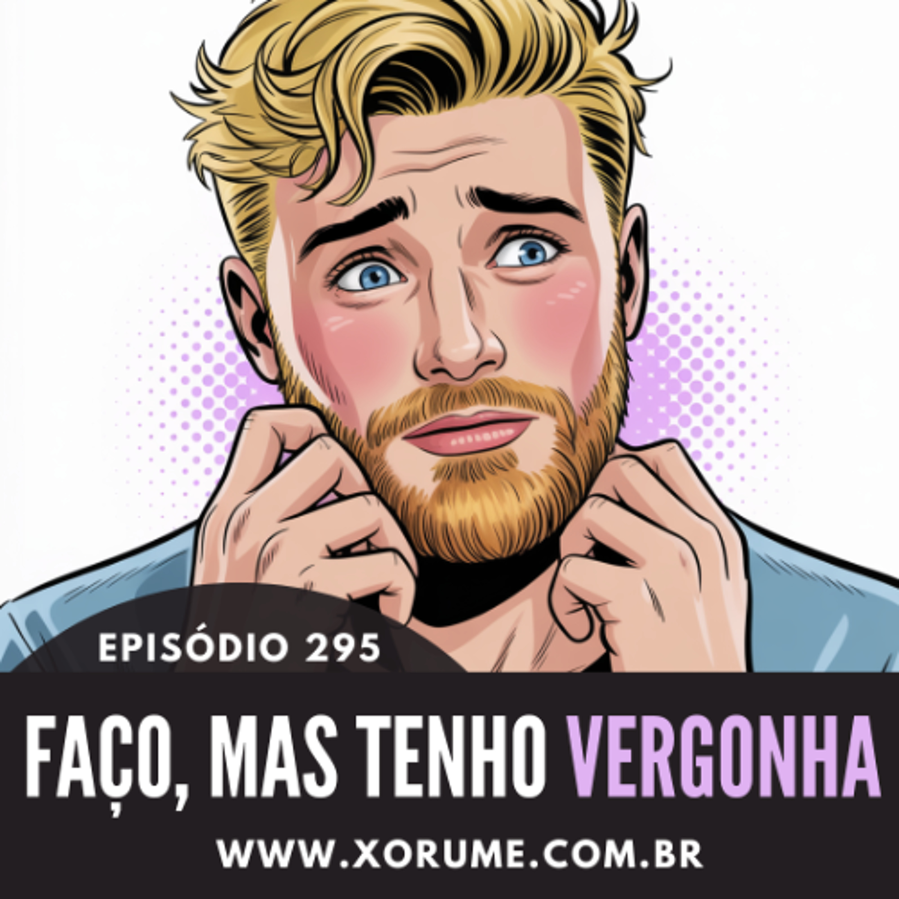 295- EPISÓDIO 295 - FAÇO, MAS TENHO VERGONHA