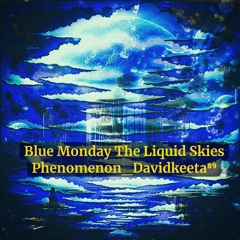 Blue Monday The Liquid Skies Phenomenon Davidkeeta⁸⁹