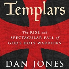 [ACCESS] PDF EBOOK EPUB KINDLE The Templars: The Rise and Spectacular Fall of God's Holy Warriors by
