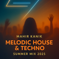 Mahir Kanık - MELODIC HOUSE & TECHNO MİX - SUMMER 2025