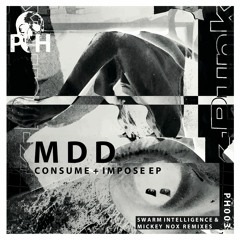 PH003 MDD - Consume + Impose EP Incl. Swarm Intelligence & Mickey Nox Remixes [Preview]