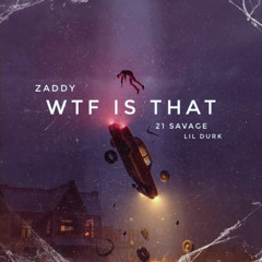 ZADDY - wtf is that ft 21 Savage & Lil Durk