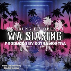 WA SIASING - IRUNG FEAT. OPON