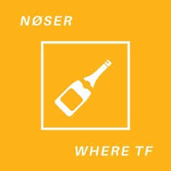 NØSER - WHERE TF