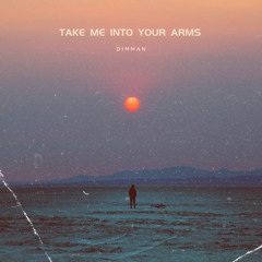 Take me into your arms
