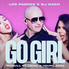 Pitbull - Go Girl  (Los Padres & DJ Nach Remix) [FILTERED DUE TO SC COPYRIGHT] - DL FOR CLEAN