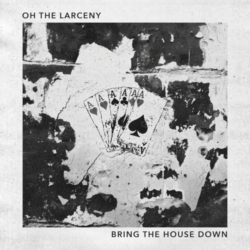 Stream Bring the House Down by Oh The Larceny Listen online for free on SoundCloud