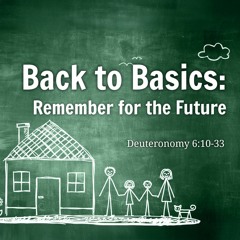 Back to Basics: Family Matters- Deuteronomy 6:10-33