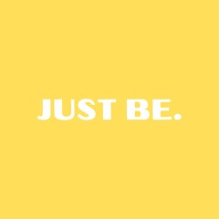 Just Be
