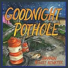 [Read Pdf] ⚡ Goodnight Pothole (No Series (Generic)) <(DOWNLOAD E.B.O.O.K.^)