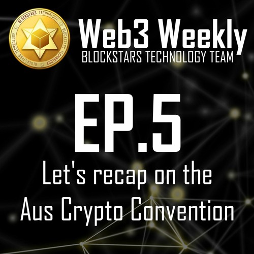 Web3 Weekly Podcast Ep.5 - Let's recap on the Aus Crypto Convention 2022