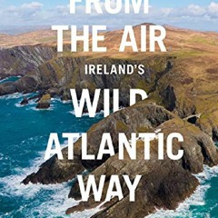 [PDF] DOWNLOAD FREE From the Air - Ireland's Wild Atlantic Way ebooks