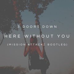 3 Doors Down - Here Without You (Mission Attackz Hardstyle Bootleg)