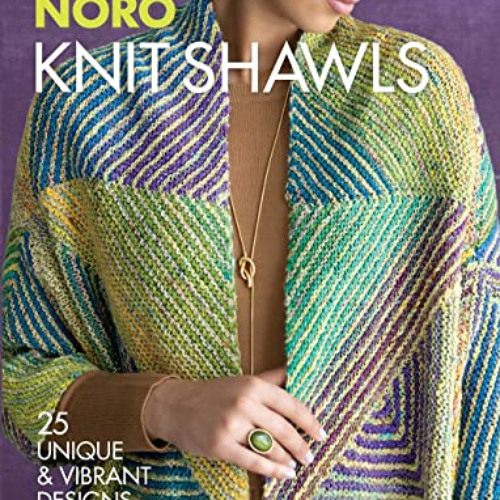 [DOWNLOAD] PDF 💗 Knit Shawls: 25 Unique & Vibrant Designs (Timeless Noro) by  Sixth&