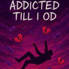 addicted till i OD