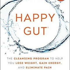 Access EPUB 🗸 Happy Gut: The Cleansing Program to Help You Lose Weight, Gain Energy,