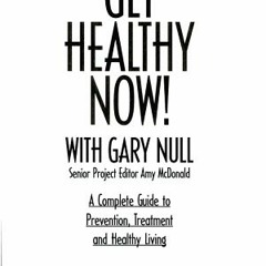 [PDF]/Ebook Get Healthy Now! A Complete Guide to Prevention, Treatment and Healthy Living - Gary Nul