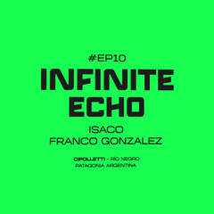 INFINITE ECHO #EP10 | ISACO & FRANCO GONZALEZ