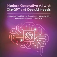 [❤READ ⚡EBOOK⚡] Modern Generative AI with ChatGPT and OpenAI Models: Leverage the capabilities