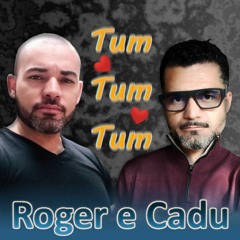 Roger e Cadú - Tum Tum Tum By Roger Loures