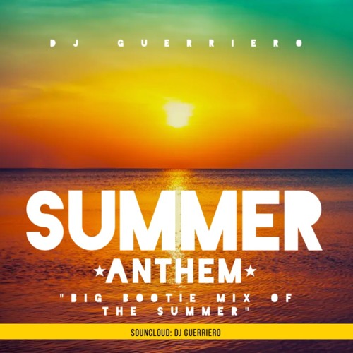 Stream SUMMER ANTHEM by DJ GUERRIERO Listen online for free on SoundCloud