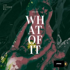 What Of It - Jan 2022 Live Mix