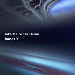James X - Take Me To The Ocean