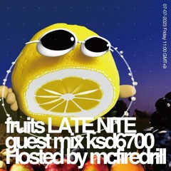 fruits LATE NITE guest mix ksd6700 w/ firedrill - 07072023